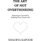 The Art of Not Overthinking by Shaurya Kapoor
